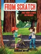 From Scratch: Three Short Stories for Children di Barbara Bryan edito da Outskirts Press