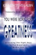 You Were Born for Greatness di Kenneth Steven Albin edito da AuthorHouse