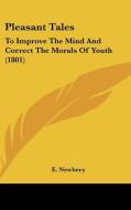 Pleasant Tales: To Improve The Mind And Correct The Morals Of Youth (1801) di E. Newbery edito da Kessinger Publishing, Llc