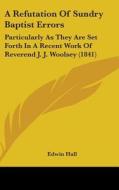 A Refutation Of Sundry Baptist Errors: Particularly As They Are Set Forth In A Recent Work Of Reverend J. J. Woolsey (1841) di Edwin Hall edito da Kessinger Publishing, Llc