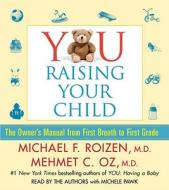 You: Raising Your Child: The Owner's Manual from First Breath to First Grade di Michael F. Roizen, Mehmet C. Oz edito da Simon & Schuster Audio