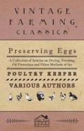 Preserving Eggs - A Collection of Articles on Drying, Freezing, Oil Protection and Other Methods of the Poultry Keeper di Various edito da Brousson Press
