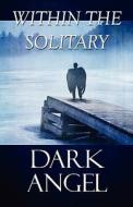 Within The Solitary di Dark Angel edito da America Star Books