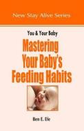 Mastering Your Baby's Feeding Habits di Ben E. Efe edito da Createspace