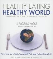 Healthy Eating, Healthy World: Unleashing the Power of Plant-Based Nutrition di J. Morris Hicks edito da Blackstone Audiobooks