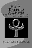 House Kheperu Archives: The Outer Teachings of House Kheperu di Michelle Belanger edito da Createspace