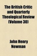 The British Critic And Quarterly Theological Review (volume 30) di Unknown Author, John Henry Newman edito da General Books Llc