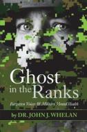 Ghost in the Ranks: Forgotten Voices & Military Mental Health di John J. Whelan edito da FRIESENPR