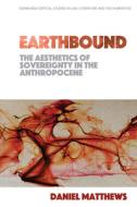 Earthbound: The Aesthetics Of Sovereignty In The Anthropocene di Daniel Matthews edito da Edinburgh University Press