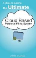 5 Steps to Building the Ultimate Cloud Based Personal Filing System di MR James Cannam edito da Createspace Independent Publishing Platform