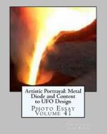 Artistic Portrayal: Metal Diode and Content to UFO Design: Photo Essay Volume 41 di Christopher Alan Byrne edito da Createspace
