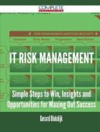It Risk Management - Simple Steps To Win, Insights And Opportunities For Maxing Out Success di Gerard Blokdijk edito da Complete Publishing