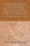 Woman as Mother and Wife in the African Context of the Family in the Light of John Paul II's Anthropological and Theolog di Joseph Okech Adhunga edito da Xlibris