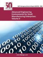Advanced Engineering Environments for Small Manufacturing Enterprises: Volume II di Nist edito da Createspace