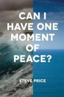Can I Have One Moment of Peace? di Steve Price edito da Createspace