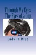 Through My Eyes, the Eyes of a Cop di Lady in Blue edito da Createspace