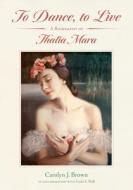 To Dance, to Live: A Biography of Thalia Mara di Carolyn J. Brown edito da UNIV PR OF MISSISSIPPI