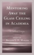 Mentoring Away the Glass Ceiling in Academia edito da Lexington Books