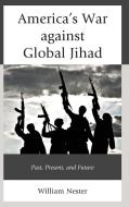America's War Against Global Jihad di William Nester edito da Lexington Books