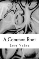 A Common Root di Lori Vekre edito da Createspace