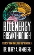 Bioenergy Breakthrough: Nourish Your Brain - Restore Your Health di Dr Terry a. Rondberg edito da Createspace