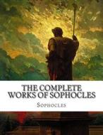 The Complete Works of Sophocles di Sophocles edito da Createspace