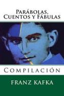 Parabolas, Cuentos y Fabulas: Compilacion di Franz Kafka edito da Createspace