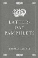 Latter-Day Pamphlets di Thomas Carlyle edito da Createspace Independent Publishing Platform
