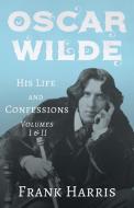 Oscar Wilde - His Life and Confessions - Volumes I & II di Frank Harris edito da Read & Co. Books
