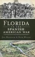 Florida in the Spanish American War di Joe Knetsch, Nick Wynne edito da HISTORY PR