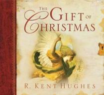 The Gift of Christmas di R. Kent Hughes edito da Crossway Books