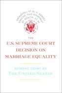 The Us Supreme Court Decision On Marriage Equality di Supreme Court of the United States edito da Melville House Publishing
