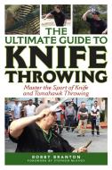 The Ultimate Guide to Knife Throwing: Master the Sport of Knife and Tomahawk Throwing di Bobby Branton edito da SKYHORSE PUB