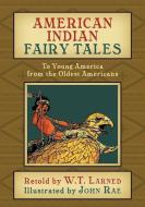 American Indian Fairy Tales: To Young America from the Oldest Americans di W. T. Larned edito da Westphalia Press