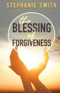 THE BLESSING OF FORGIVENESS di STEPHANIE SMITH edito da LIGHTNING SOURCE UK LTD