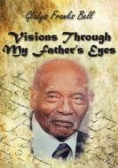 Visions Through My Father's Eyes di Gladys Franks Bell edito da AuthorCentrix, Inc.