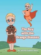 The Boy With The Orange Glasses di JEROME EDWARD OBLON edito da Lightning Source Uk Ltd