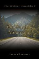 The Whitney Chronicles 3: The Weight of Mountains di Larry M. Lawrence edito da XULON PR