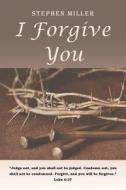 I Forgive You di Stephen Miller edito da Christian Faith Publishing, Inc.