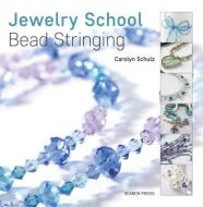 Jewelry School: Bead Stringing di Carolyn Schulz edito da Search Press Ltd