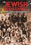 The Jewish Resistance: Uprisings Against the Nazis in World War II di Paul Roland edito da ARCTURUS PUB