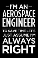 I'm an Aerospace Engineer, to Save Time Let's Just Assume I'm Always Right: Blank Lined Office Humor Themed Journal and  di Witty Workplace Journals edito da INDEPENDENTLY PUBLISHED