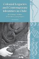 Colonial Legacies And Contemporary Identities In Chile di Ceire Broderick edito da Liverpool University Press