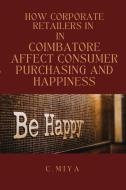 How Corporate Retailers in Coimbatore Affect Consumer Purchasing and Happiness di C. Miya edito da C.Miya