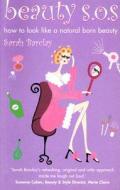 Beauty S.O.S.: How to Look Like a Natural Born Beauty di Sarah Barclay edito da Carlton Publishing Group