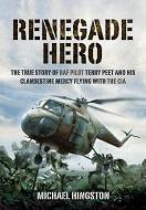 Renegade Hero: the True Story of Raf Pilot Terry Peet and His Clandestine Mercy Flying With the Cia di Michael Hingston edito da Pen & Sword Books Ltd