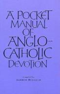 A Pocket Manual of Anglo-Catholic Devotion edito da CANTERBURY PR NORWICH