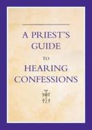 Priest's Guide To Hearing Confessions di Michael Woodgate edito da Catholic Truth Society