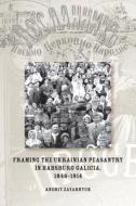Framing the Ukrainian Peasantry in Habsburg Galicia, 1846-1914 di Andriy Zayarnyuk edito da Canadian Institute of Ukrainian Studies