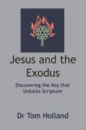 Jesus and the Exodus di Tom Holland edito da Apiary Publishing Ltd